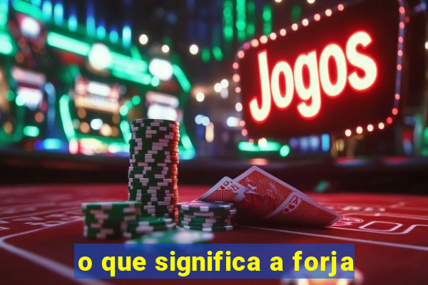 o que significa a forja